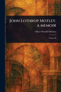 John Lothrop Motley. a Memoir - 9781022966499