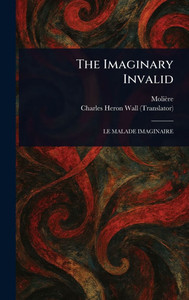 The Imaginary Invalid - (Hardback or Cased Book) The Imaginary Invalid - (Hardback or Cased Book)