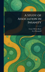 A Study of Association in Insanity - (Hardback or Cased Book) A Study of Association in Insanity - (Hardback or Cased Book)