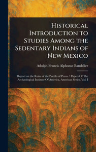 Historical Introduction to Studies Among the Sedentary Indians of New Mexico - (Hardback or Cased Book)