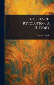 The French Revolution: A History - (Hardback or Cased Book) The French Revolution: A History - (Hardback or Cased Book)