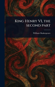 King Henry VI, the Second Part - (Hardback or Cased Book)