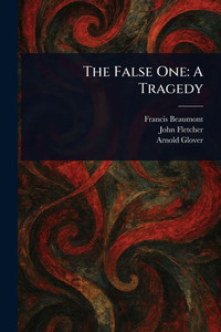 The False One: A Tragedy