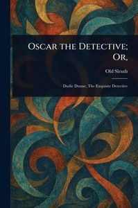 Oscar the Detective; Or, Oscar the Detective; Or,