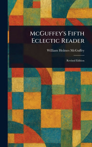 McGuffey's Fifth Eclectic Reader - (Hardback or Cased Book) McGuffey's Fifth Eclectic Reader - (Hardback or Cased Book)