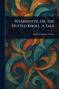 Wyandotté; Or, The Hutted Knoll: A Tale - (Paperback or Softback) Wyandotté; Or, The Hutted Knoll: A Tale - (Paperback or Softback)