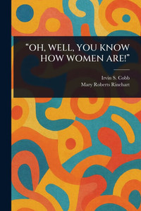 "Oh, Well, You Know How Women Are!" "Oh, Well, You Know How Women Are!"