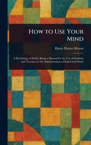 How to Use Your Mind - (Hardback or Cased Book) How to Use Your Mind - (Hardback or Cased Book)