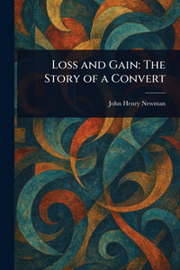 Loss and Gain: The Story of a Convert - (Paperback or Softback)