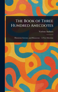 The Book of Three Hundred Anecdotes - (Hardback or Cased Book) The Book of Three Hundred Anecdotes - (Hardback or Cased Book)