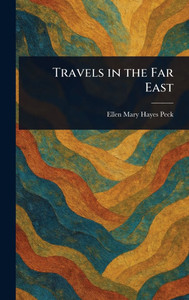 Travels in the Far East - (Hardback or Cased Book) Travels in the Far East - (Hardback or Cased Book)