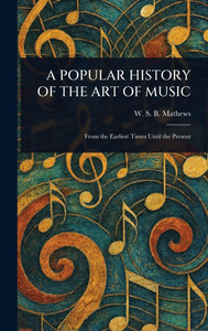 A Popular History of the Art of Music - (Hardback or Cased Book) A Popular History of the Art of Music - (Hardback or Cased Book)
