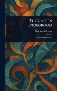 The Unseen Bridegroom - (Hardback or Cased Book) The Unseen Bridegroom - (Hardback or Cased Book)