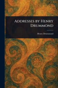 Addresses by Henry Drummond - 9781023069427