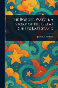 The Border Watch: A Story of the Great Chief's Last Stand - (Paperback or Softback)