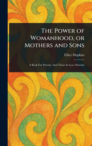The Power of Womanhood, or Mothers and Sons - (Hardback or Cased Book) The Power of Womanhood, or Mothers and Sons - (Hardback or Cased Book)