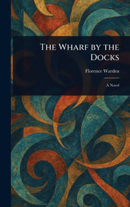 The Wharf by the Docks - (Hardback or Cased Book)