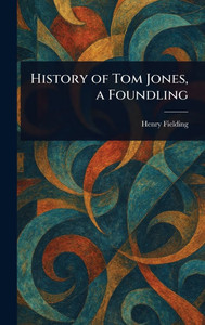 History of Tom Jones, a Foundling - (Hardback or Cased Book)