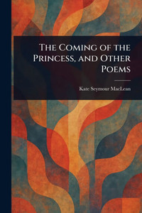 The Coming of the Princess, and Other Poems - (Paperback or Softback)