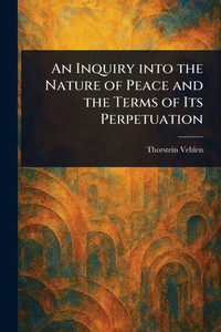 An Inquiry Into the Nature of Peace and the Terms of Its Perpetuation - (Paperback or Softback)