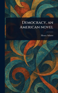 Democracy, an American Novel - (Hardback or Cased Book) Democracy, an American Novel - (Hardback or Cased Book)