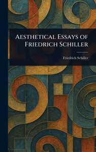 Aesthetical Essays of Friedrich Schiller - (Hardback or Cased Book) Aesthetical Essays of Friedrich Schiller - (Hardback or Cased Book)