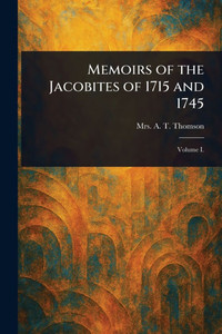 Memoirs of the Jacobites of 1715 and 1745 - 9781023105576 Memoirs of the Jacobites of 1715 and 1745 - 9781023105576