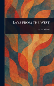 Lays From the West - (Hardback or Cased Book) Lays From the West - (Hardback or Cased Book)