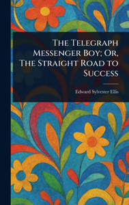 The Telegraph Messenger Boy; Or, The Straight Road to Success - (Hardback or Cased Book)