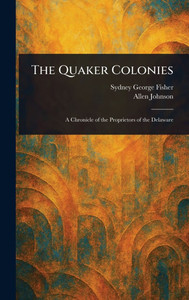 The Quaker Colonies - (Hardback or Cased Book)