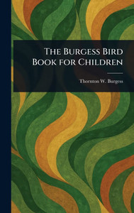 The Burgess Bird Book for Children - (Hardback or Cased Book) The Burgess Bird Book for Children - (Hardback or Cased Book)