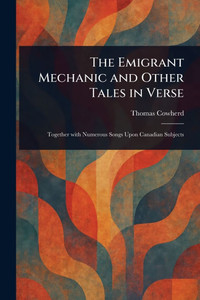 The Emigrant Mechanic and Other Tales in Verse - (Paperback or Softback)