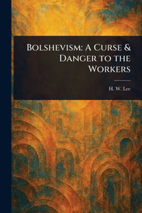 Bolshevism: A Curse & Danger to the Workers Bolshevism: A Curse & Danger to the Workers