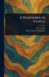 A Wanderer in Venice - (Hardback or Cased Book) A Wanderer in Venice - (Hardback or Cased Book)