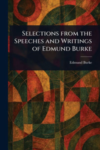 Selections From the Speeches and Writings of Edmund Burke - (Paperback or Softback)