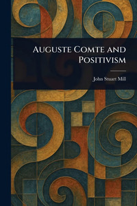 Auguste Comte and Positivism - (Paperback or Softback)