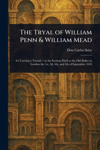 The Tryal of William Penn & William Mead The Tryal of William Penn & William Mead