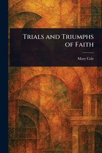 Trials and Triumphs of Faith - (Paperback or Softback) Trials and Triumphs of Faith - (Paperback or Softback)