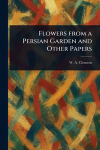 Flowers From a Persian Garden and Other Papers - (Paperback or Softback) Flowers From a Persian Garden and Other Papers - (Paperback or Softback)