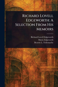 Richard Lovell Edgeworth: A Selection From His Memoirs Richard Lovell Edgeworth: A Selection From His Memoirs