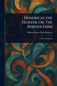 Hendricks the Hunter; Or, The Border Farm - (Paperback or Softback)