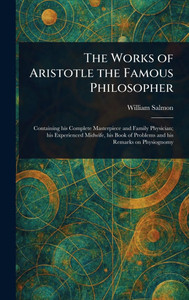 The Works of Aristotle the Famous Philosopher - (Hardback or Cased Book) The Works of Aristotle the Famous Philosopher - (Hardback or Cased Book)