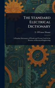 The Standard Electrical Dictionary - (Hardback or Cased Book) The Standard Electrical Dictionary - (Hardback or Cased Book)