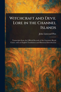 Witchcraft and Devil Lore in the Channel Islands Witchcraft and Devil Lore in the Channel Islands