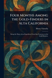 Four Months Among the Gold-Finders in Alta California - (Paperback or Softback)