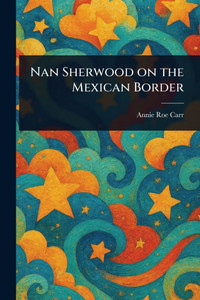 Nan Sherwood on the Mexican Border - (Paperback or Softback) Nan Sherwood on the Mexican Border - (Paperback or Softback)