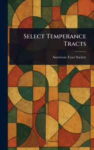 Select Temperance Tracts - (Hardback or Cased Book) Select Temperance Tracts - (Hardback or Cased Book)
