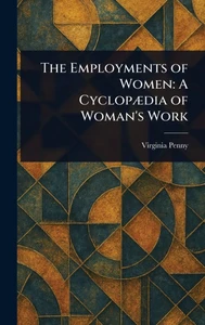 The Employments of Women: A Cyclopædia of Woman's Work - (Hardback or Cased Book)