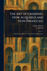 The Art of Graining: How Acquired and How Produced. The Art of Graining: How Acquired and How Produced.
