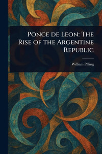 Ponce De Leon: The Rise of the Argentine Republic - (Paperback or Softback) Ponce De Leon: The Rise of the Argentine Republic - (Paperback or Softback)